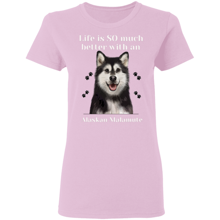 Ladies T-Shirt Life is Better Alaskan Malamute Dog